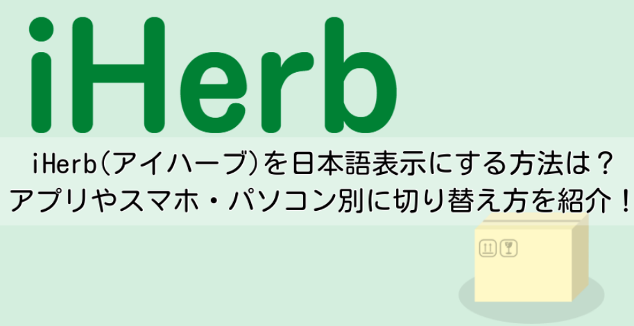 iHerb(アイハーブ)を日本語表示にする方法は？アプリやスマホ・パソコン別に切り替え方を紹介！