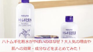 ハトムギ化粧水がやばいのはなぜ？大人気の理由や肌への効果・成分などをまとめてみた！