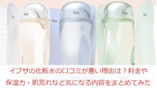 イプサの化粧水の口コミが悪い理由は？料金や保湿力・肌荒れなど気になる内容をまとめてみた